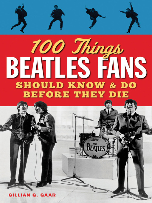 Title details for 100 Things Beatles Fans Should Know & Do Before They Die by Gillian G. Gaar - Available